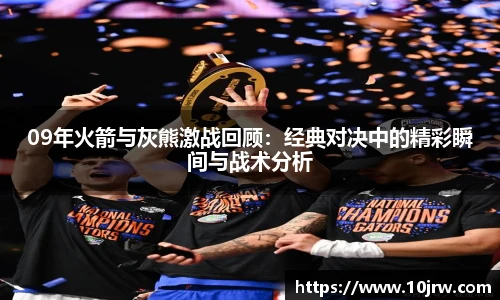 09年火箭与灰熊激战回顾：经典对决中的精彩瞬间与战术分析