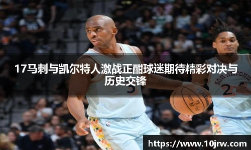 17马刺与凯尔特人激战正酣球迷期待精彩对决与历史交锋